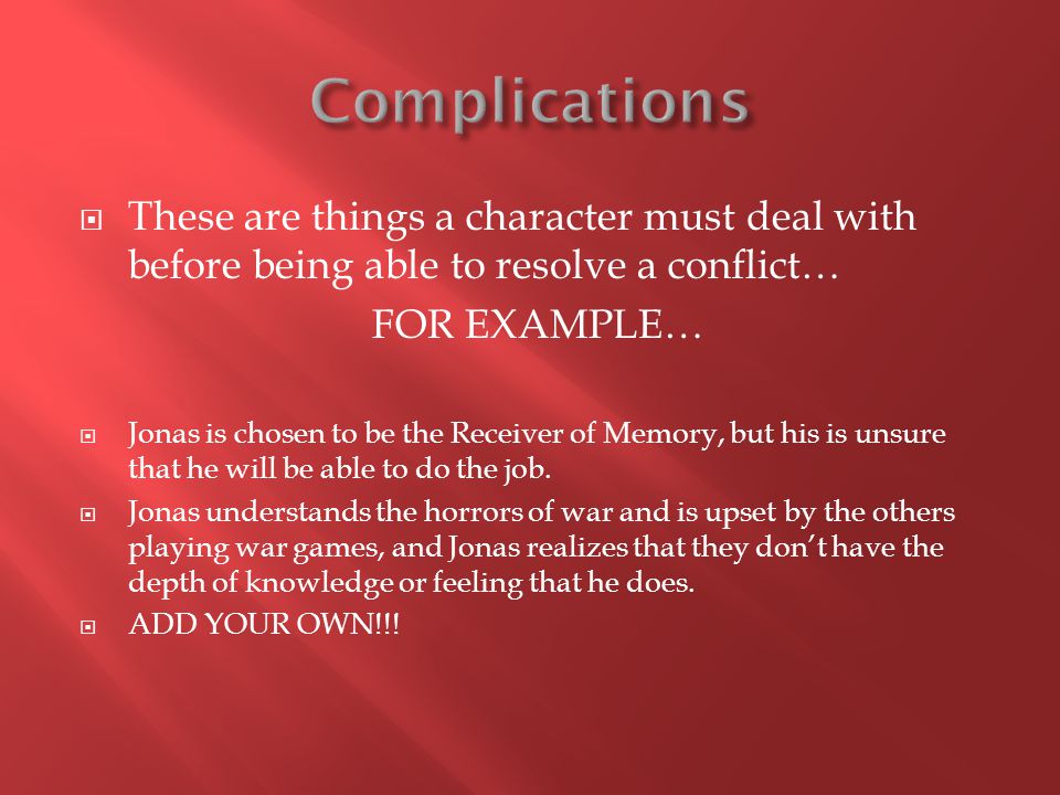 These are things a character must deal with before being able to resolve a conflict… FOR EXAMPLE… Jonas is chosen to be the Receiver of Memory, but his is unsure that he will be able to do the job.