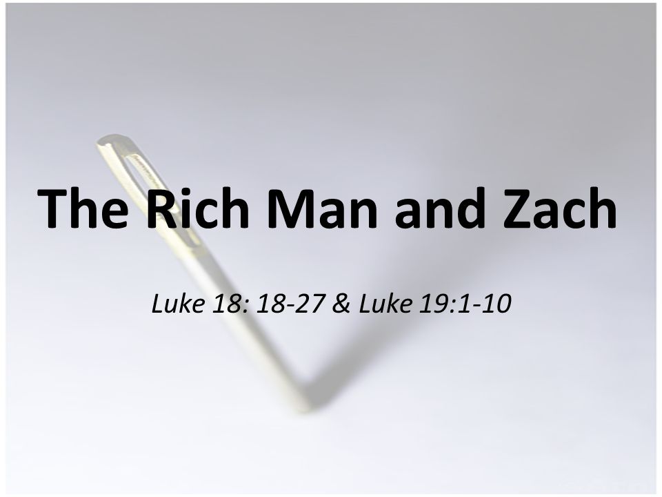 The Rich Man and Zach Luke 18: & Luke 19:1-10