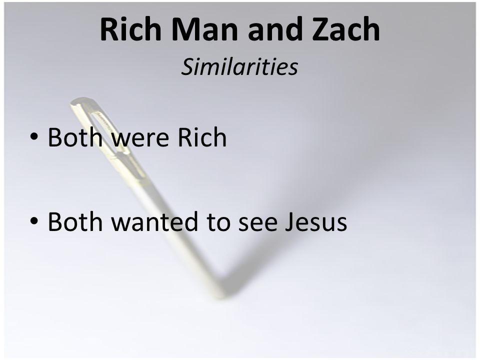 Rich Man and Zach Similarities Both were Rich Both wanted to see Jesus