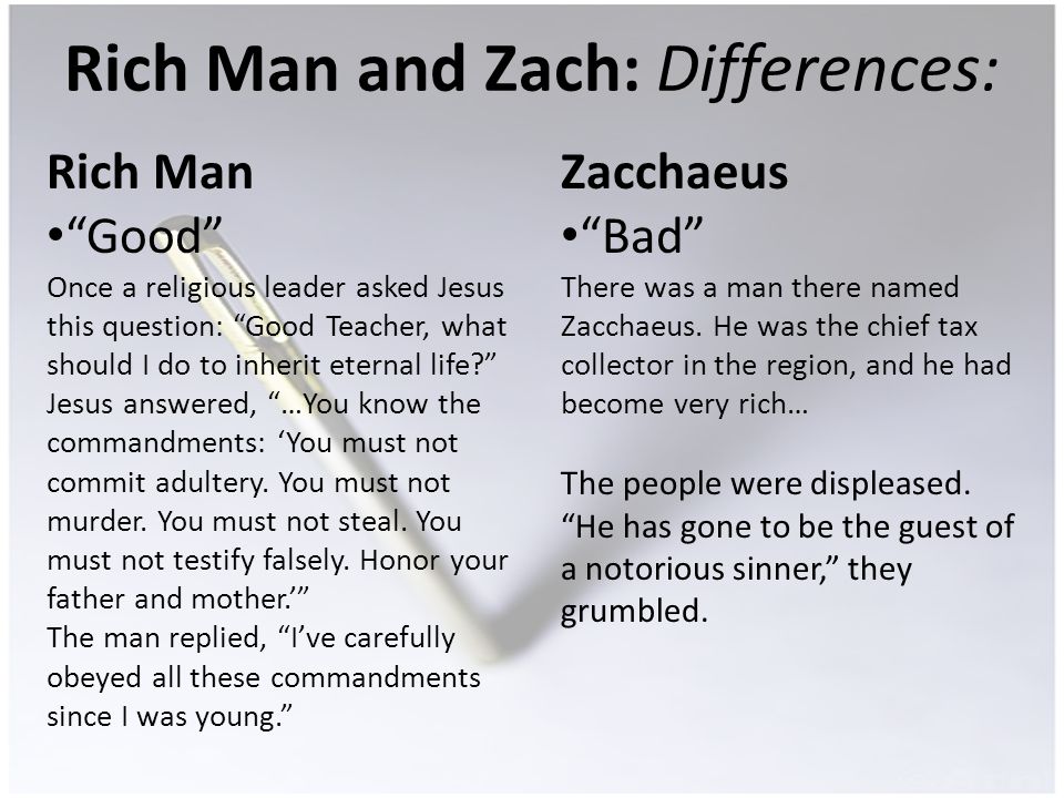 Rich Man and Zach: Differences: Rich Man Good Once a religious leader asked Jesus this question: Good Teacher, what should I do to inherit eternal life.