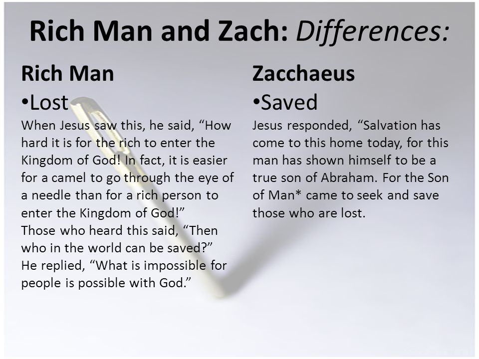 Rich Man and Zach: Differences: Rich Man Lost When Jesus saw this, he said, How hard it is for the rich to enter the Kingdom of God.
