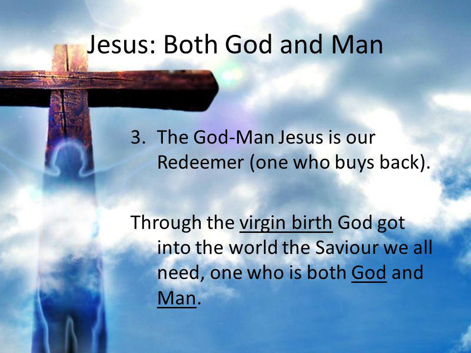 Jesus: Both God and Man 3.The God-Man Jesus is our Redeemer (one who buys back).