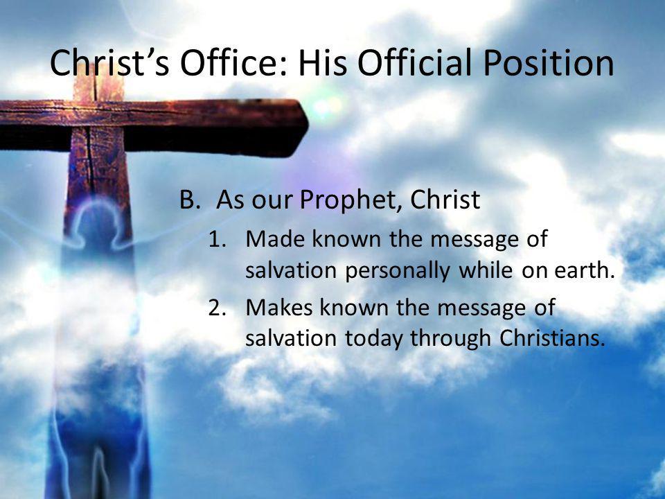 Christs Office: His Official Position B.As our Prophet, Christ 1.Made known the message of salvation personally while on earth.