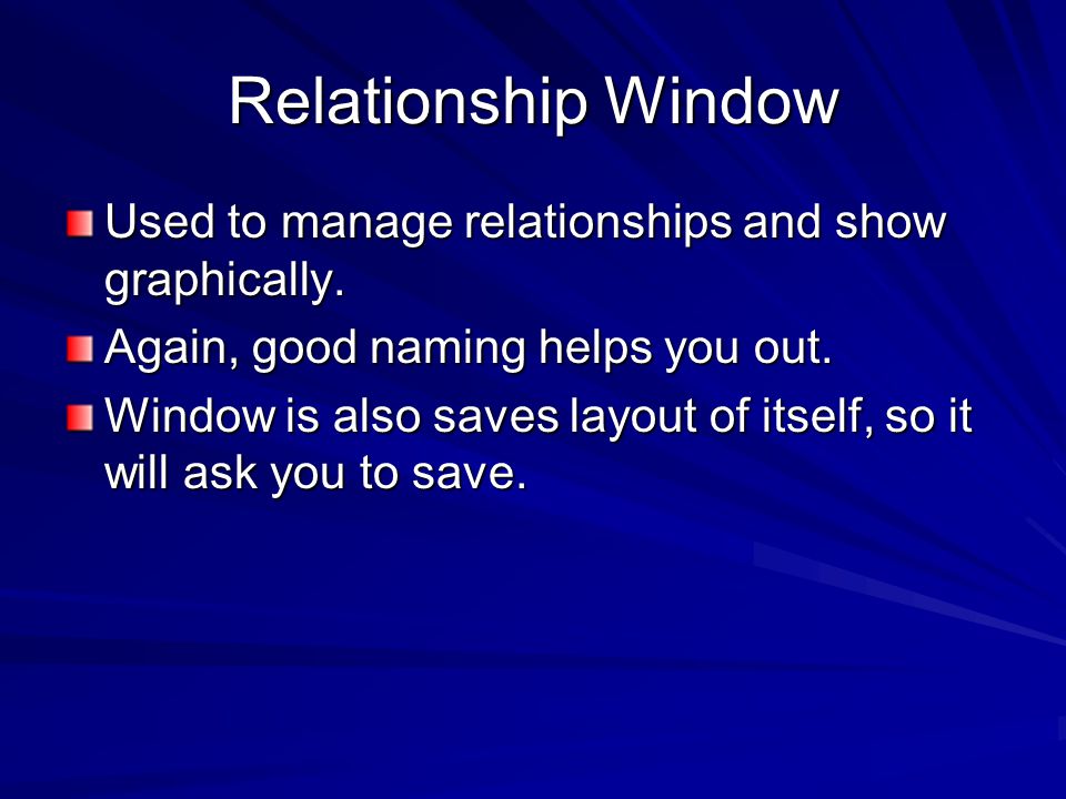 Relationship Window Used to manage relationships and show graphically.