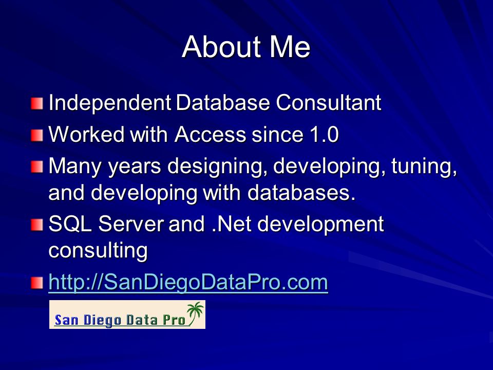 About Me Independent Database Consultant Worked with Access since 1.0 Many years designing, developing, tuning, and developing with databases.