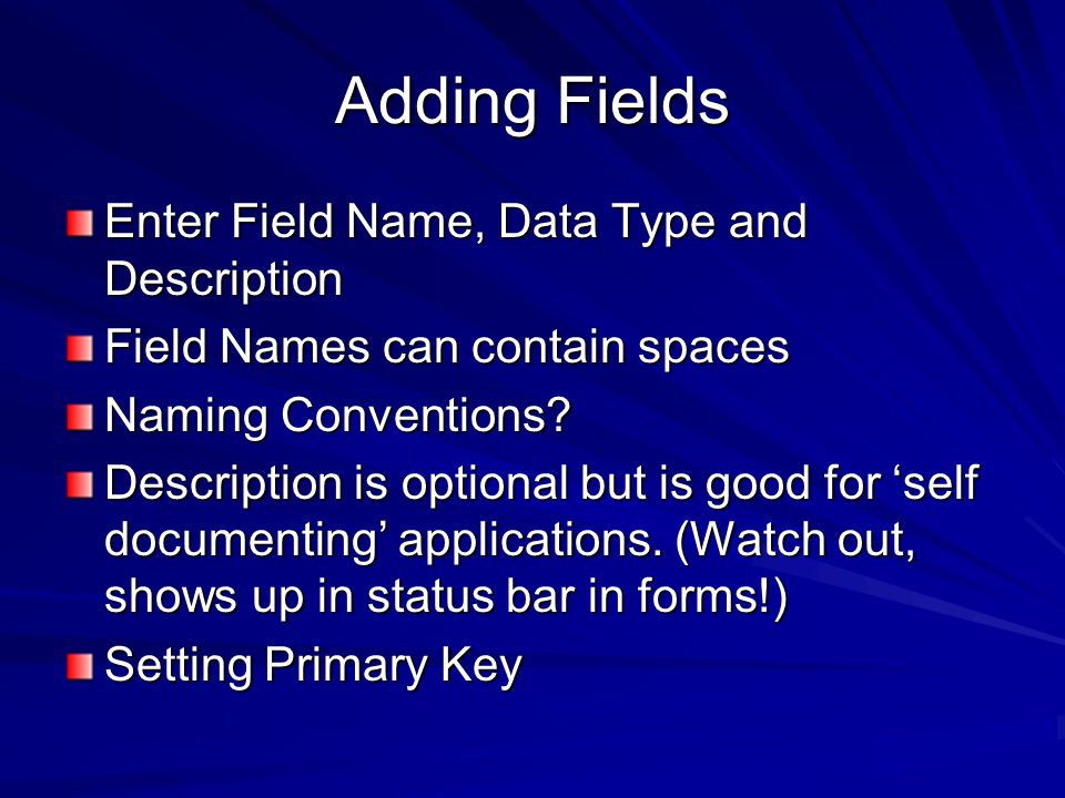 Adding Fields Enter Field Name, Data Type and Description Field Names can contain spaces Naming Conventions.