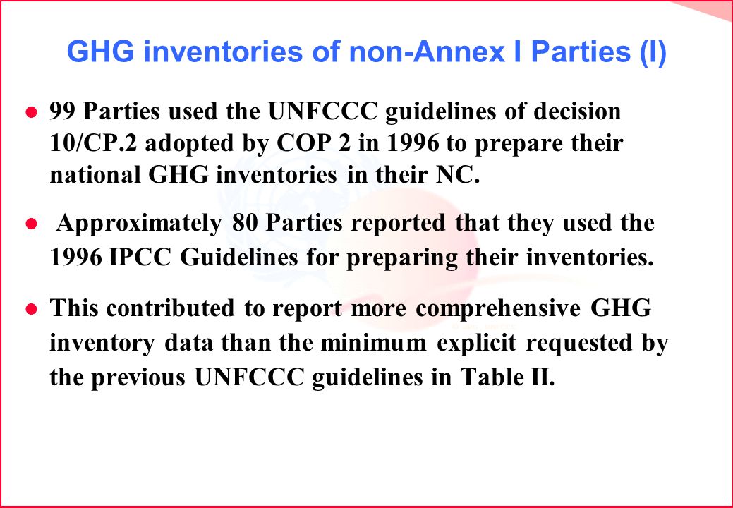 GHG inventories of non-Annex I Parties (I) l 99 Parties used the UNFCCC guidelines of decision 10/CP.2 adopted by COP 2 in 1996 to prepare their national GHG inventories in their NC.