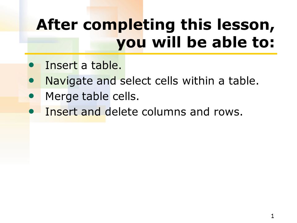 1 After completing this lesson, you will be able to: Insert a table.