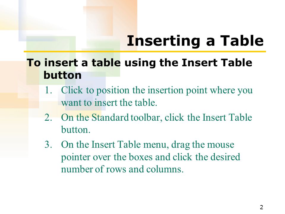 2 Inserting a Table To insert a table using the Insert Table button 1.Click to position the insertion point where you want to insert the table.