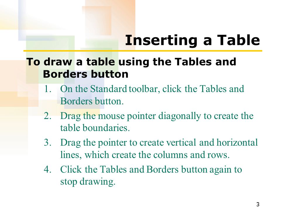 3 Inserting a Table To draw a table using the Tables and Borders button 1.On the Standard toolbar, click the Tables and Borders button.