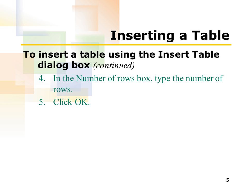 5 Inserting a Table To insert a table using the Insert Table dialog box (continued) 4.In the Number of rows box, type the number of rows.