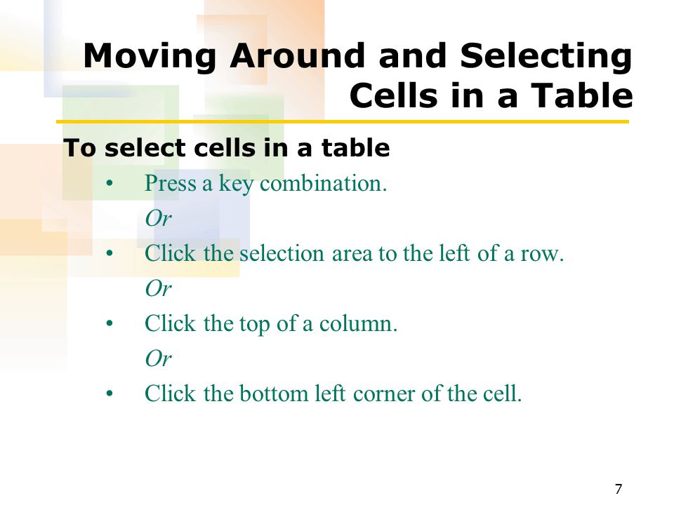 7 Moving Around and Selecting Cells in a Table To select cells in a table Press a key combination.