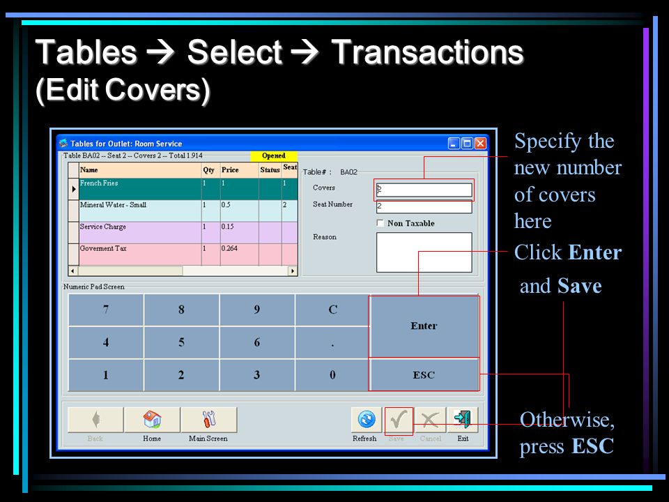 Tables Select Transactions (Edit Covers) Specify the new number of covers here Click Enter and Save Otherwise, press ESC