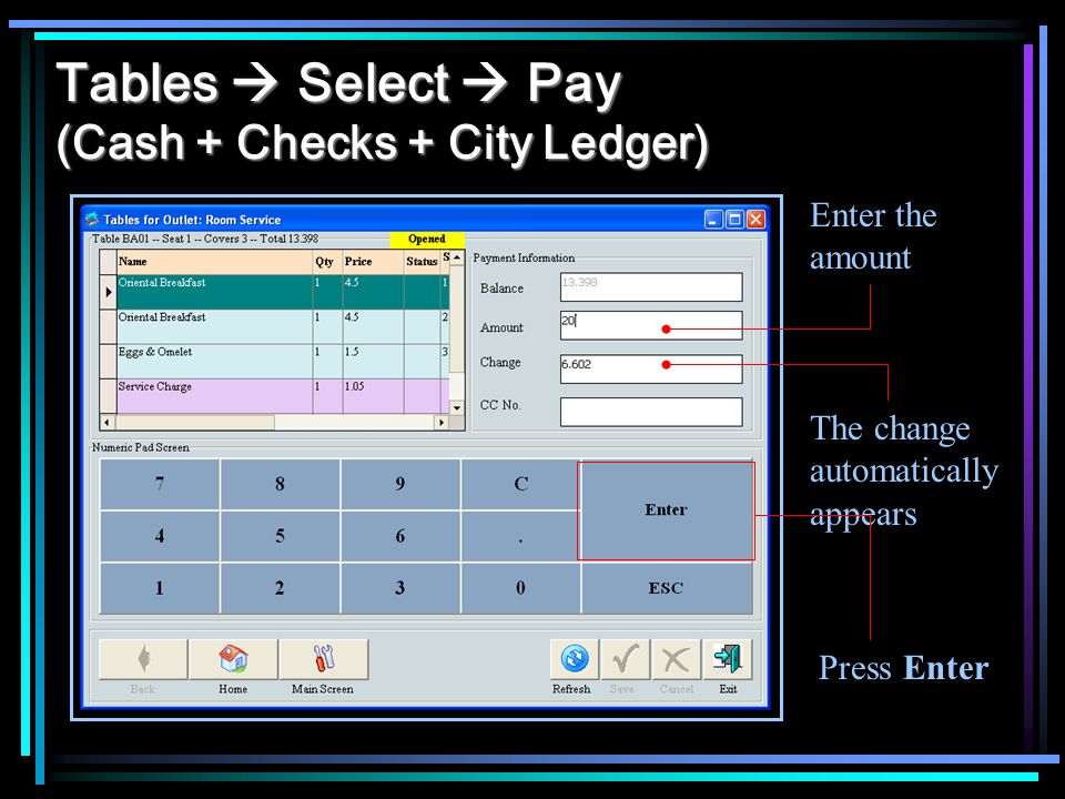 Tables Select Pay (Cash + Checks + City Ledger) Enter the amount The change automatically appears Press Enter