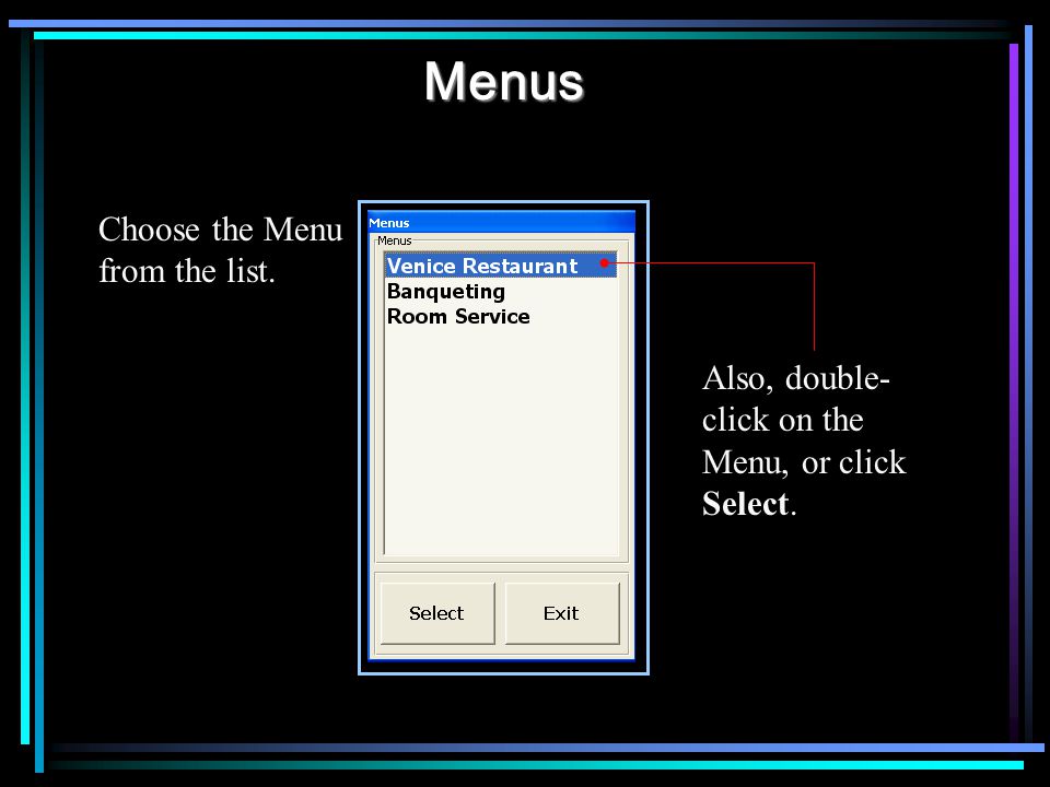 Menus Choose the Menu from the list. Also, double- click on the Menu, or click Select.