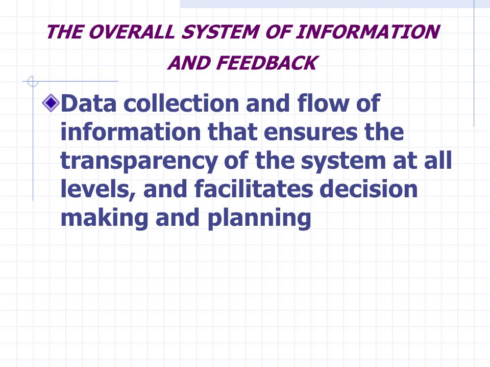 THE OVERALL SYSTEM OF INFORMATION AND FEEDBACK Data collection and flow of information that ensures the transparency of the system at all levels, and facilitates decision making and planning