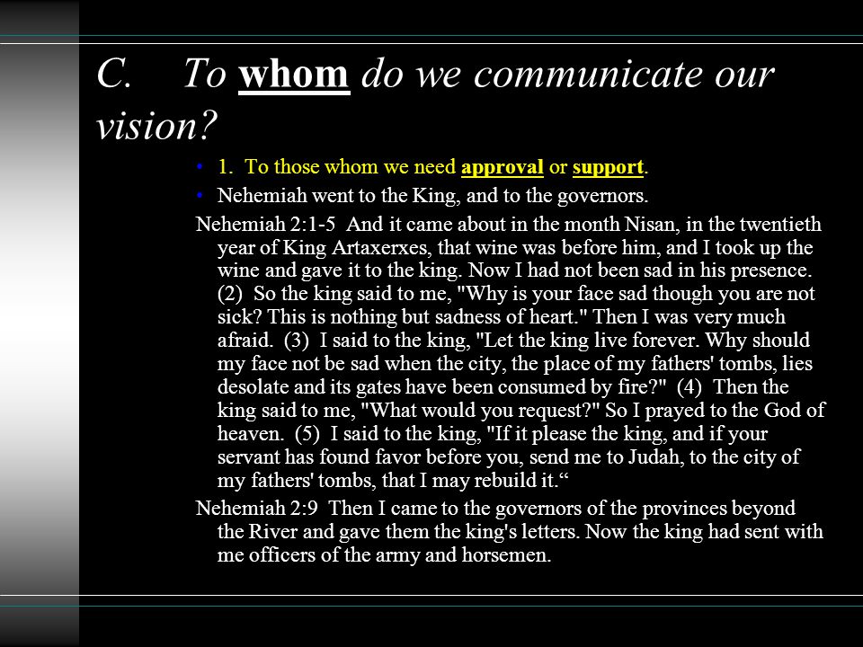 1. To those whom we need approval or support. Nehemiah went to the King, and to the governors.