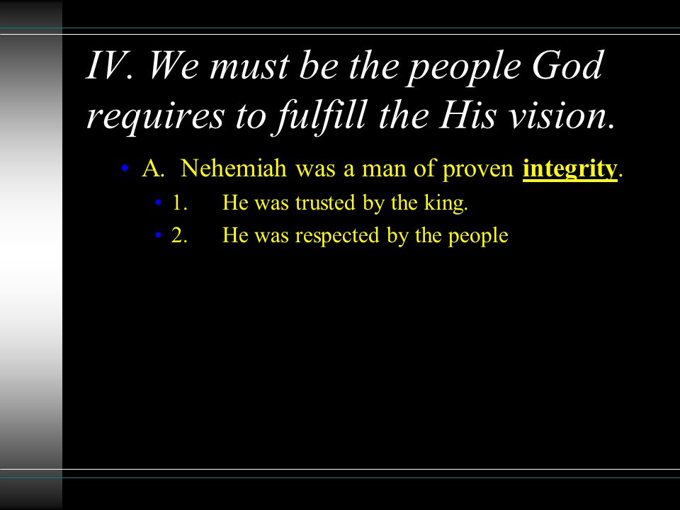 A. Nehemiah was a man of proven integrity. 1.He was trusted by the king.