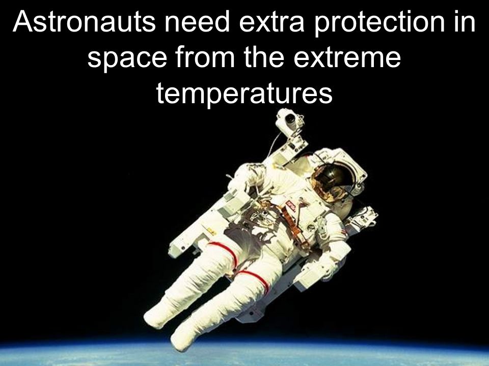 Astronauts need extra protection in space from the extreme temperatures