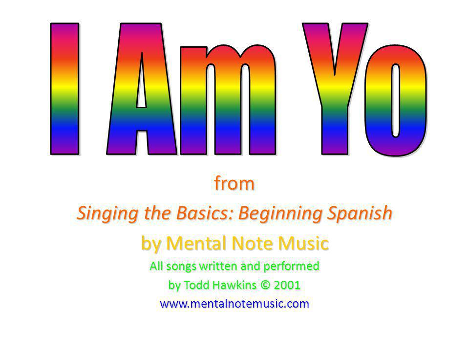 from Singing the Basics: Beginning Spanish by Mental Note Music All songs written and performed by Todd Hawkins ©