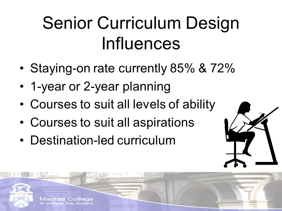 Senior Curriculum Design Influences Staying-on rate currently 85% & 72% 1-year or 2-year planning Courses to suit all levels of ability Courses to suit all aspirations Destination-led curriculum