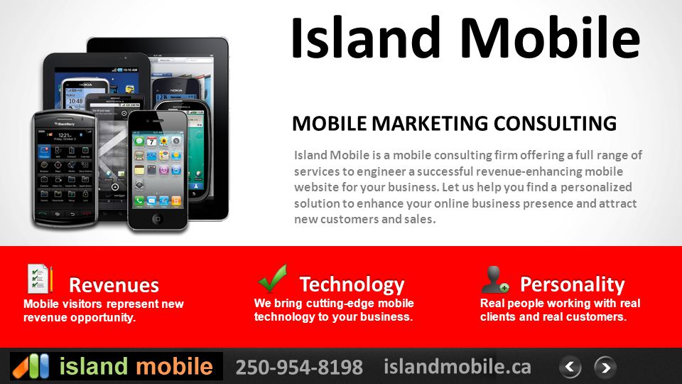 islandmobile.ca Island Mobile Island Mobile is a mobile consulting firm offering a full range of services to engineer a successful revenue-enhancing mobile website for your business.