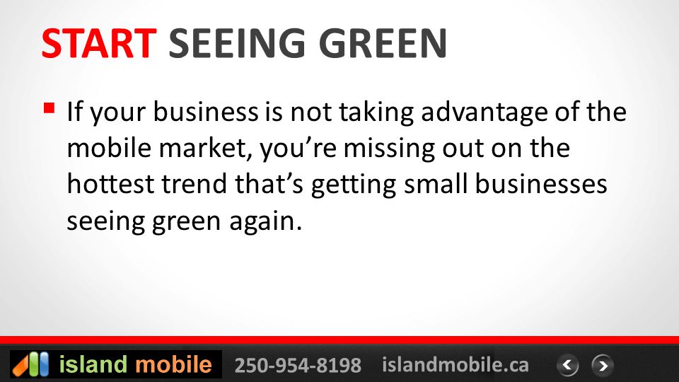 islandmobile.ca START SEEING GREEN If your business is not taking advantage of the mobile market, youre missing out on the hottest trend thats getting small businesses seeing green again.