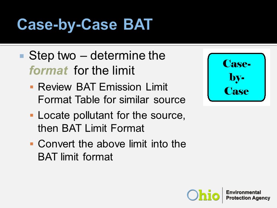 Step two – determine the format for the limit Review BAT Emission Limit Format Table for similar source Locate pollutant for the source, then BAT Limit Format Convert the above limit into the BAT limit format