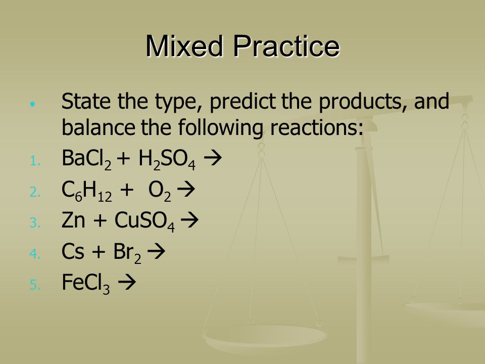 Mixed Practice State the type, predict the products, and balance the following reactions: 1.