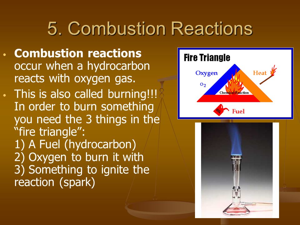 5. Combustion Reactions Combustion reactions occur when a hydrocarbon reacts with oxygen gas.