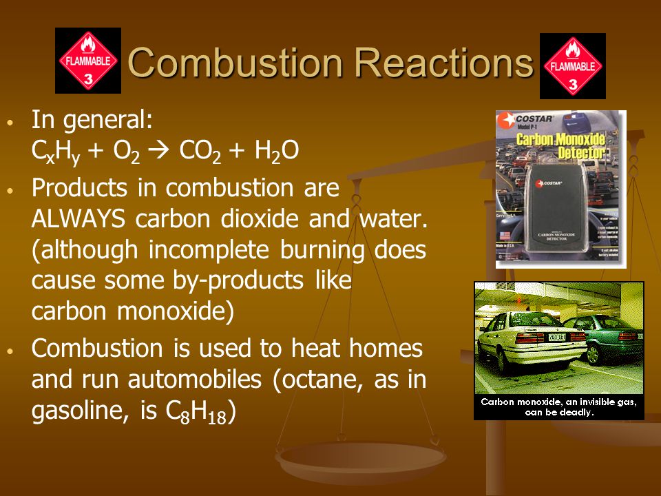 Combustion Reactions In general: C x H y + O 2 CO 2 + H 2 O Products in combustion are ALWAYS carbon dioxide and water.