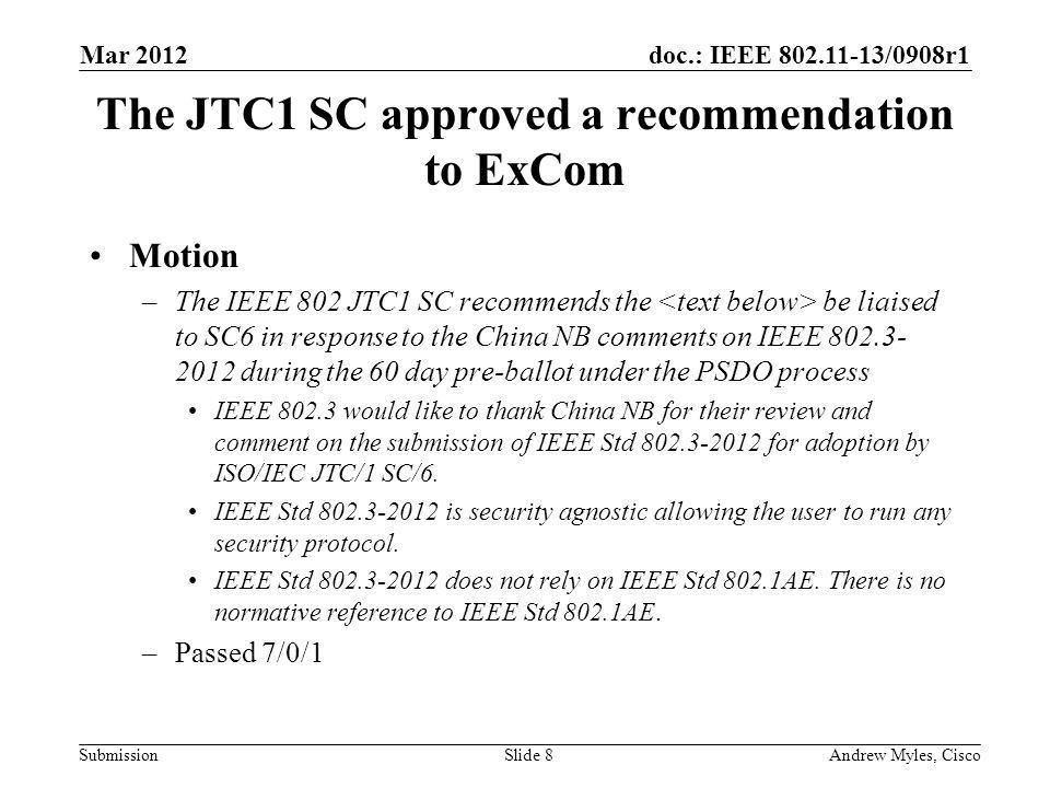 doc.: IEEE /0908r1 Submission The JTC1 SC approved a recommendation to ExCom Motion –The IEEE 802 JTC1 SC recommends the be liaised to SC6 in response to the China NB comments on IEEE during the 60 day pre-ballot under the PSDO process IEEE would like to thank China NB for their review and comment on the submission of IEEE Std for adoption by ISO/IEC JTC/1 SC/6.