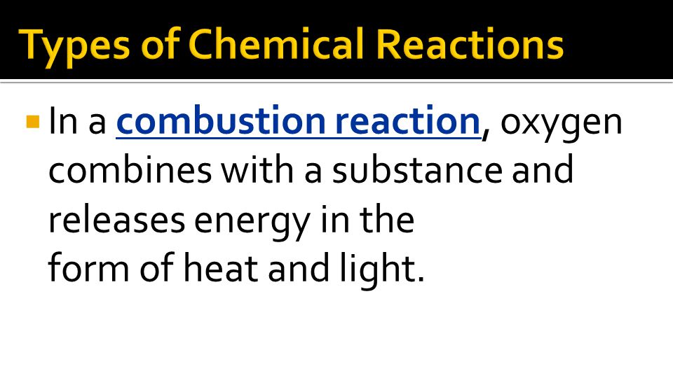 In a combustion reaction, oxygen combines with a substance and releases energy in the form of heat and light.