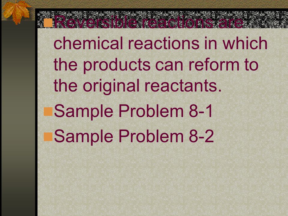 Reversible reactions are chemical reactions in which the products can reform to the original reactants.