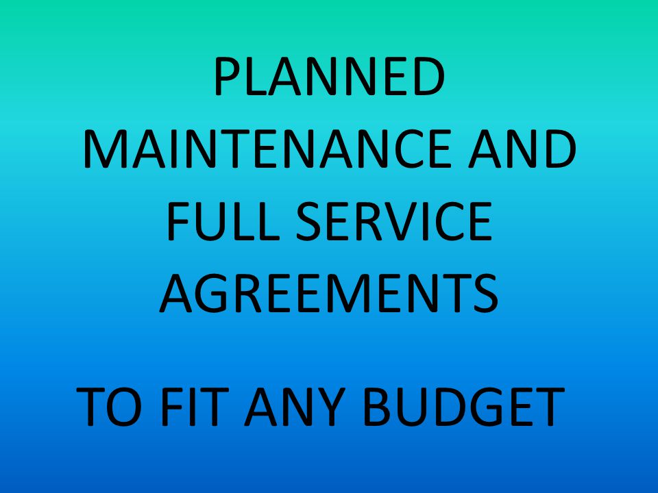 PLANNED MAINTENANCE AND FULL SERVICE AGREEMENTS TO FIT ANY BUDGET