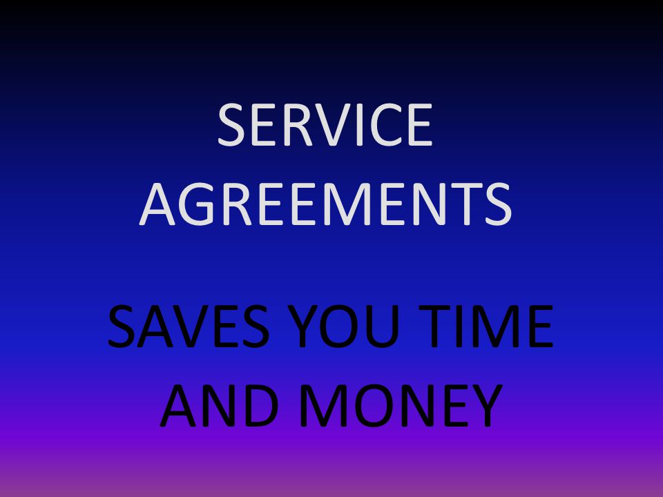 SERVICE AGREEMENTS SAVES YOU TIME AND MONEY