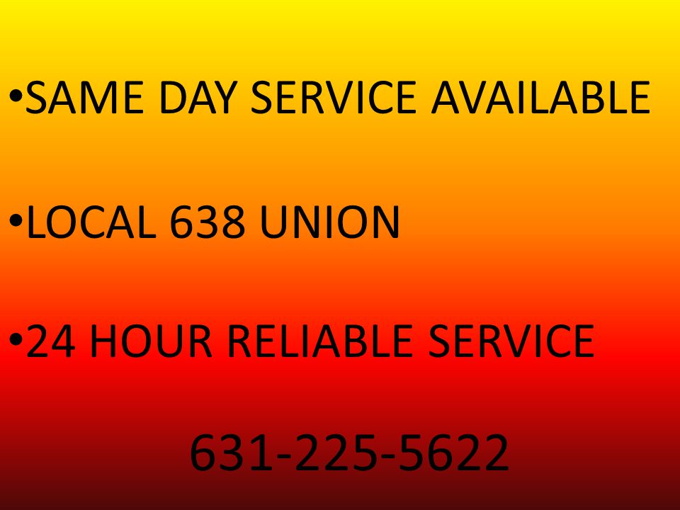 SAME DAY SERVICE AVAILABLE LOCAL 638 UNION 24 HOUR RELIABLE SERVICE