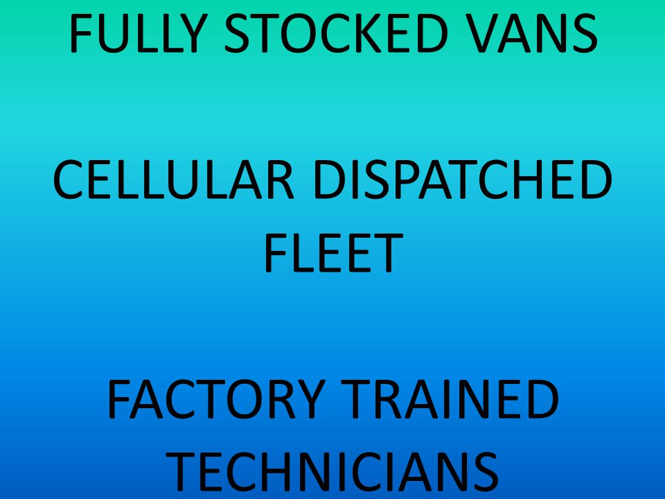 FULLY STOCKED VANS CELLULAR DISPATCHED FLEET FACTORY TRAINED TECHNICIANS