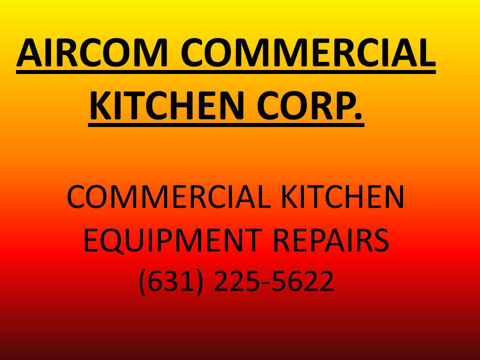 AIRCOM COMMERCIAL KITCHEN CORP. COMMERCIAL KITCHEN EQUIPMENT REPAIRS (631)