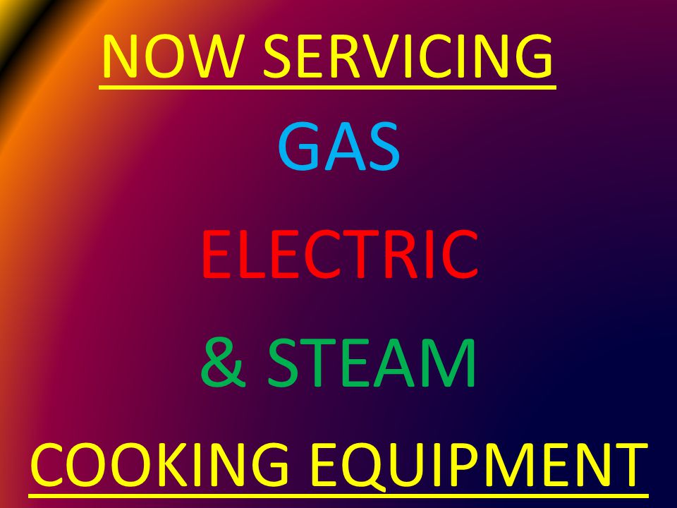NOW SERVICING GAS ELECTRIC & STEAM COOKING EQUIPMENT
