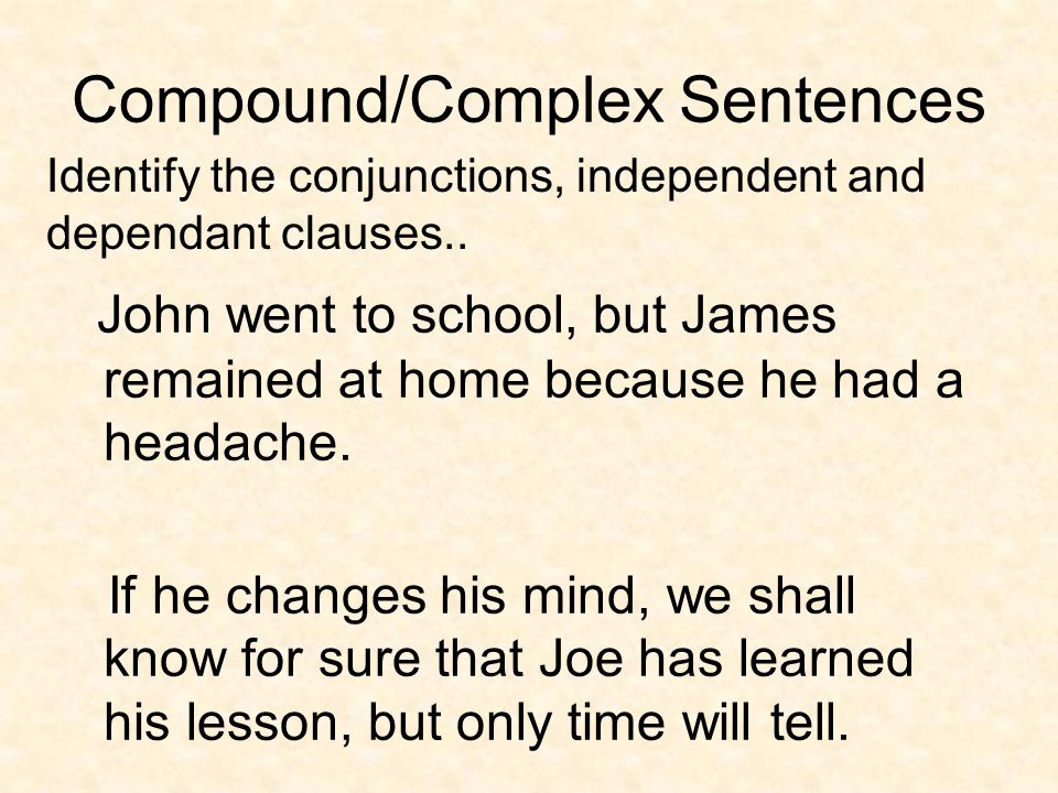 Compound/Complex Sentences John went to school, but James remained at home because he had a headache.