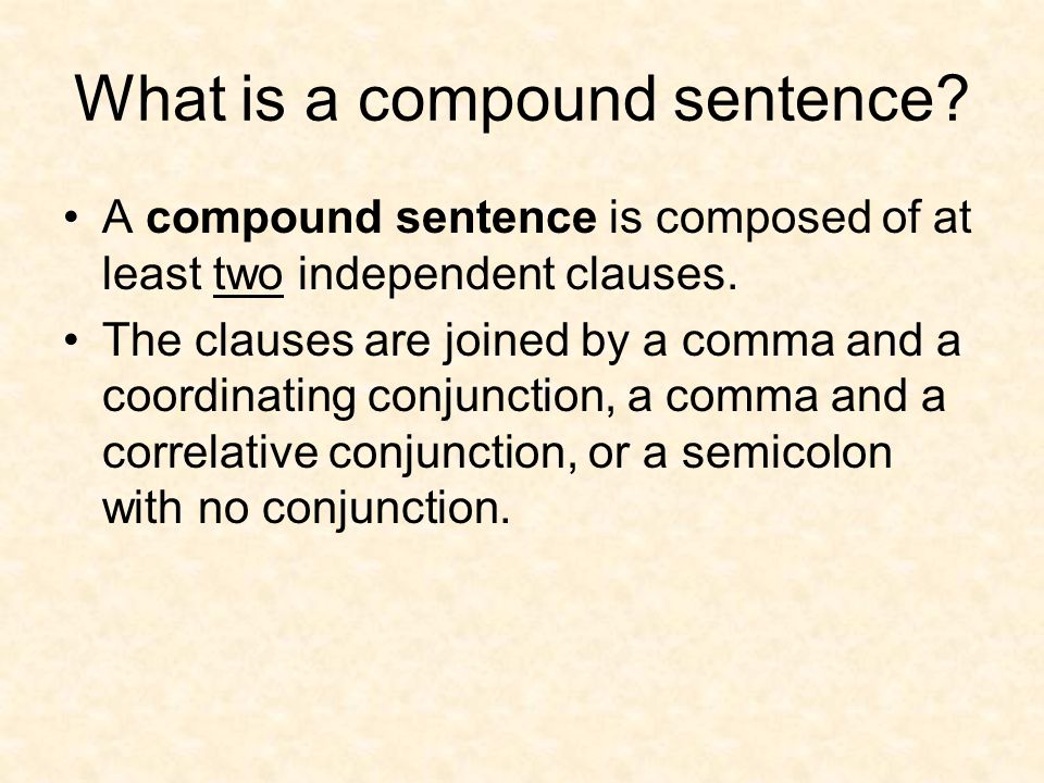 What is a compound sentence. A compound sentence is composed of at least two independent clauses.