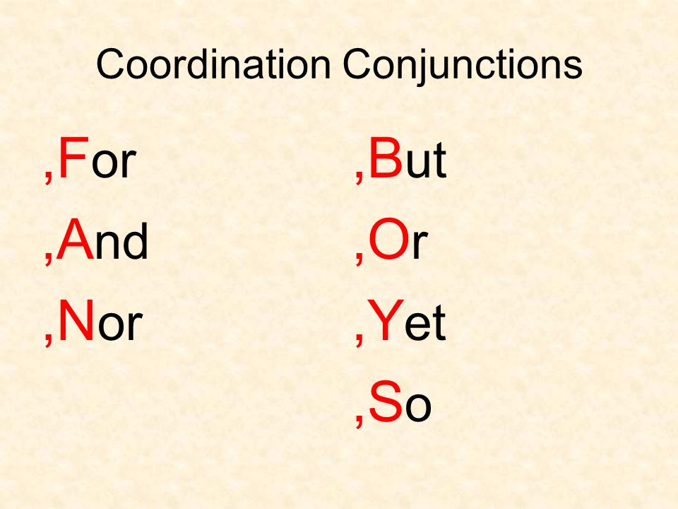 Coordination Conjunctions,F or,A nd,N or,B ut,O r,Y et,S o