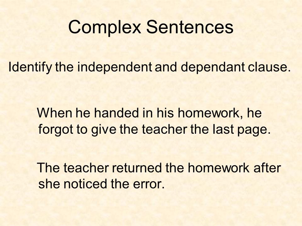 Complex Sentences When he handed in his homework, he forgot to give the teacher the last page.