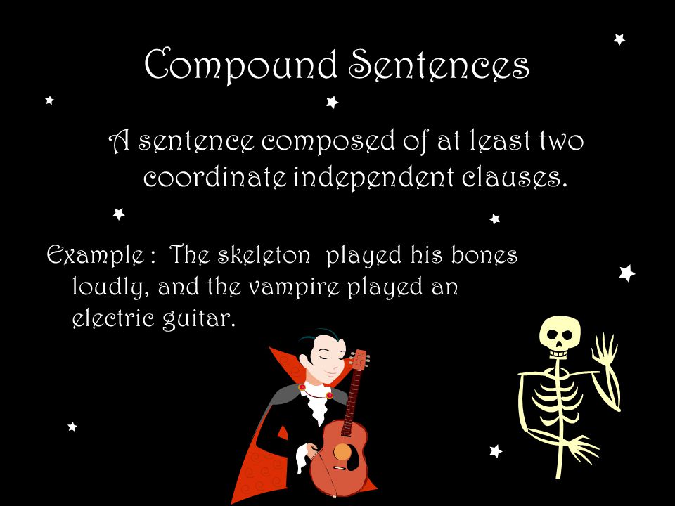 Compound Sentences A sentence composed of at least two coordinate independent clauses.