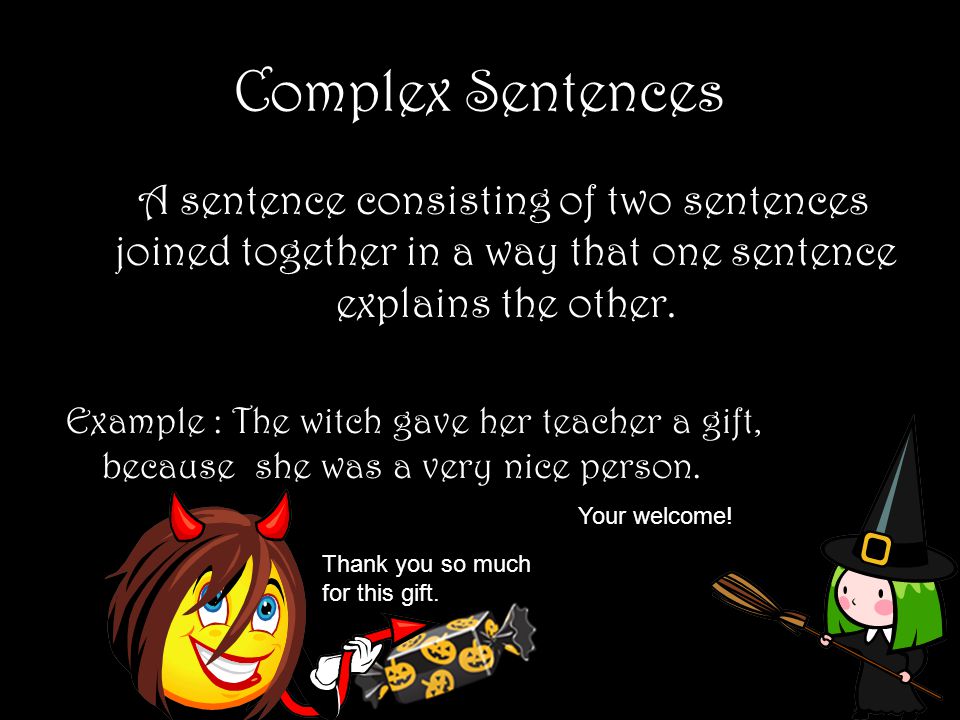 Complex Sentences A sentence consisting of two sentences joined together in a way that one sentence explains the other.