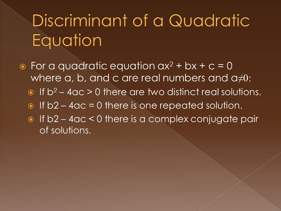For a quadratic equation ax 2 + bx + c = 0 where a, b, and c are real numbers and a 0: If b 2 – 4ac > 0 there are two distinct real solutions.