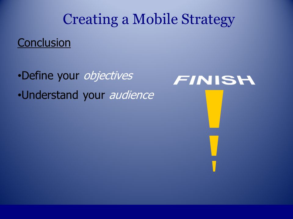 Conclusion Define your objectives Understand your audience Creating a Mobile Strategy