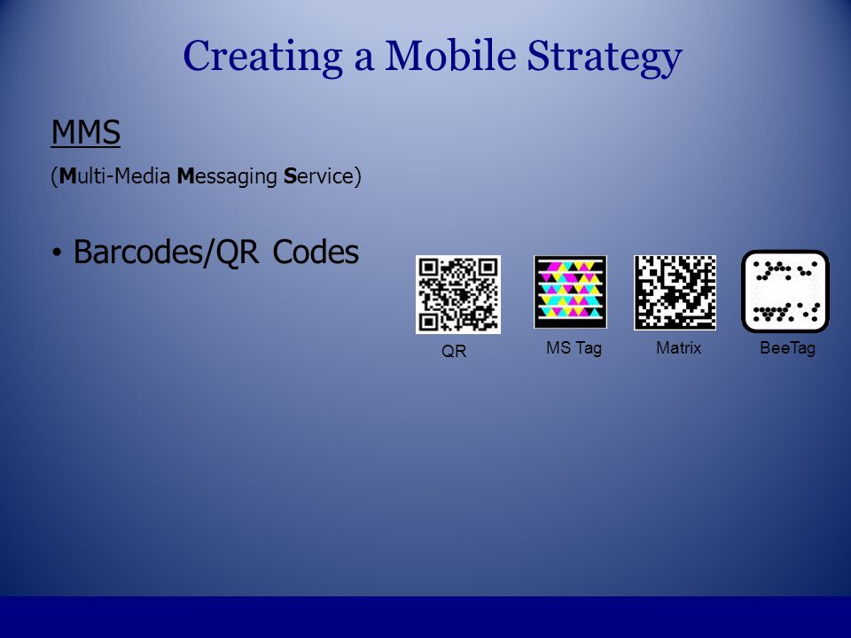 MMS (Multi-Media Messaging Service) Barcodes/QR Codes Creating a Mobile Strategy QR MS Tag MatrixBeeTag