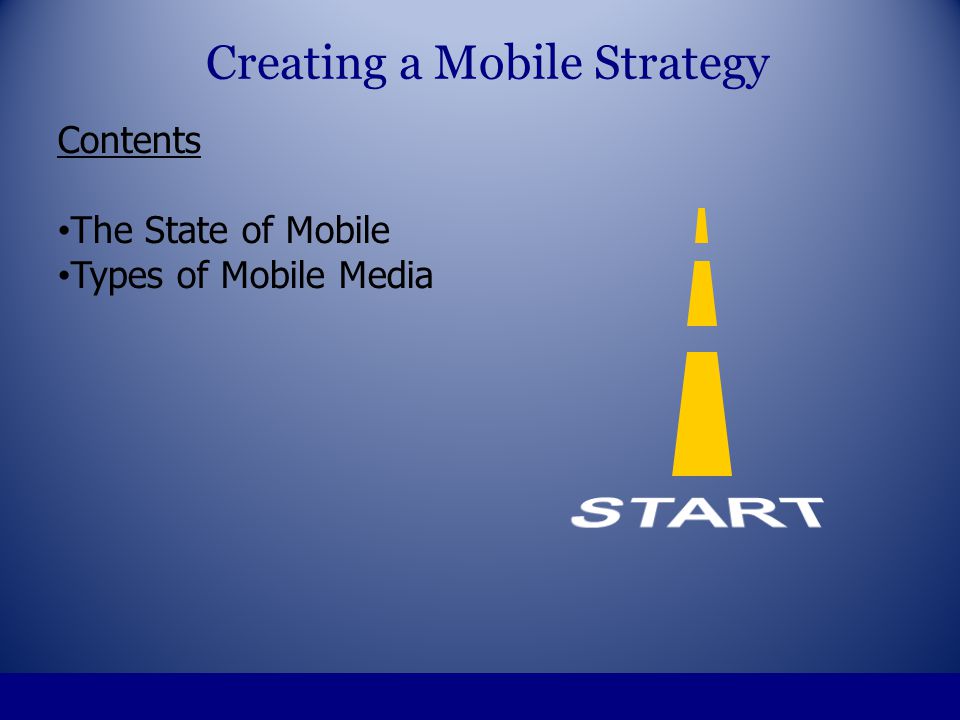 Contents The State of Mobile Types of Mobile Media Creating a Mobile Strategy